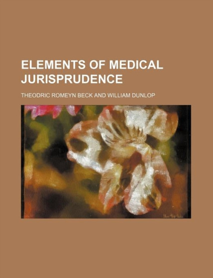 Elements of Medical Jurisprudence by Theodric Romeyn Beck - Paperback