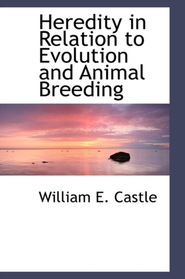 Heredity in Relation to Evolution and Animal Breeding by William E Castle - Hardback