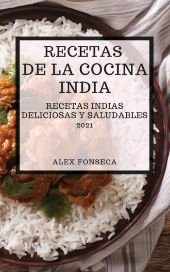 Recetas de la Cocina India 2021 (Indian Cookbook Spanish Edition) : Recetas Indias Deliciosas Y Saludables