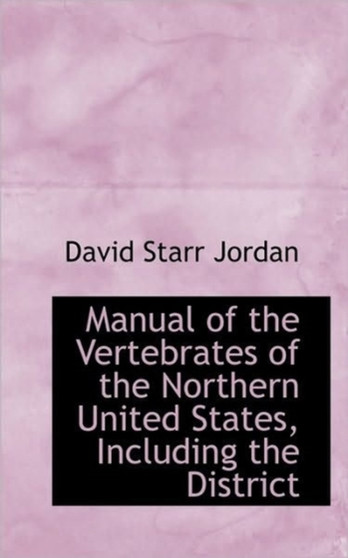 Manual of the Vertebrates of the Northern United States, Including the District by David Starr Jordan - Paperback