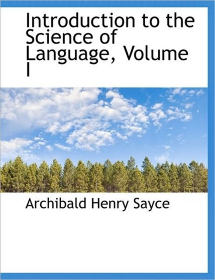Introduction to the Science of Language, Volume I by Archibald Henry Sayce - Hardback