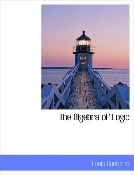 The Algebra of Logic by Louis Louis Couturat - Hardback