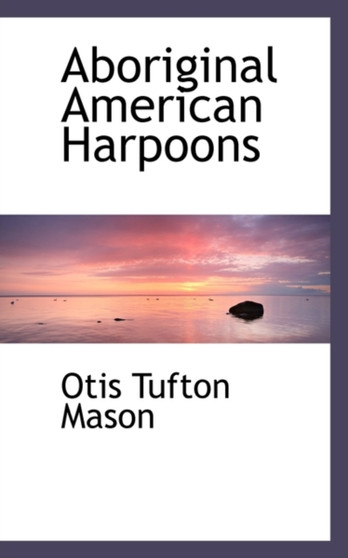 Aboriginal American Harpoons by Otis Tufton Mason - Paperback