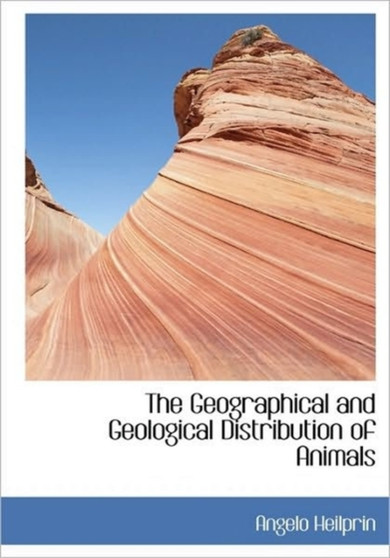 The Geographical and Geological Distribution of Animals by Angelo Heilprin - Hardback