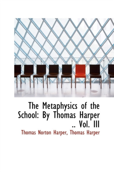 The Metaphysics of the School : By Thomas Harper Vol. III by Thomas Harper Thomas Norton Harper - Paperback