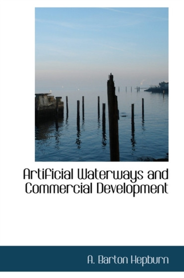 Artificial Waterways and Commercial Development by Alonzo Barton Hepburn - Hardback