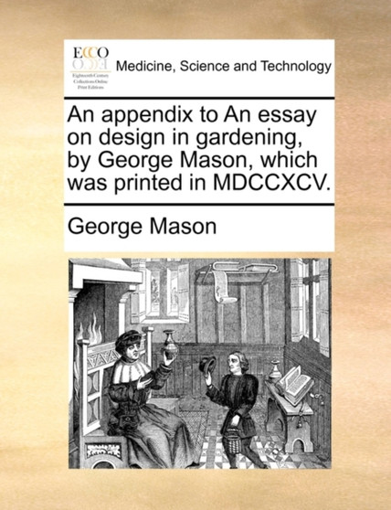 An Appendix to an Essay on Design in Gardening, by George Mason, Which Was Printed in MDCCXCV. by George Mason - Paperback