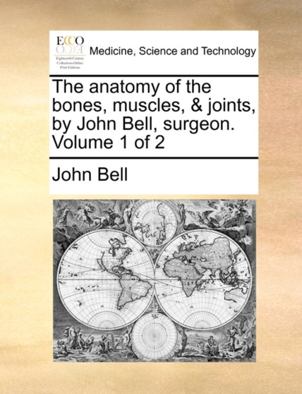 The Anatomy of the Bones, Muscles, & Joints, by John Bell, Surgeon. Volume 1 of 2 by John Bell - Paperback
