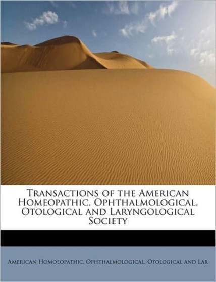 Transactions of the American Homeopathic, Ophthalmological, Otological and Laryngological Society by Ophthalmological Otologic Homoeopathic - Paperback
