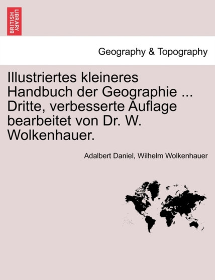 Illustriertes Kleineres Handbuch Der Geographie ... Dritte, Verbesserte Auflage Bearbeitet Von Dr. W. Wolkenhauer. Zweiter Band by Adalbert Daniel - Paperback