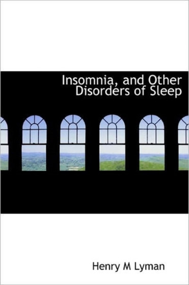 Insomnia, and Other Disorders of Sleep by Henry M Lyman - Hardback