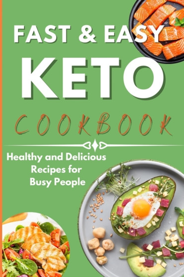 Fast & Easy Keto Cookbook : Healthy and Delicious Recipes for Busy People.