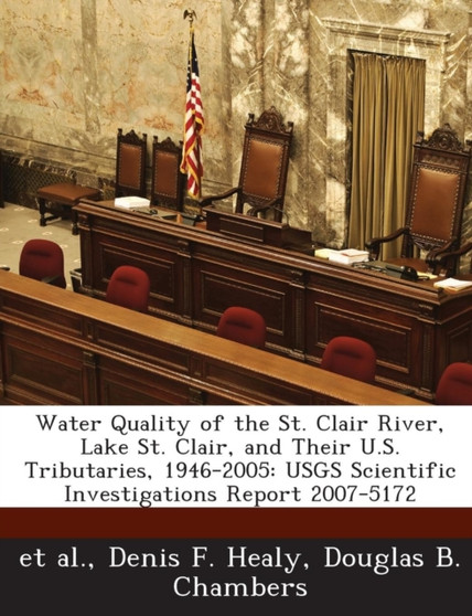 Water Quality of the St. Clair River, Lake St. Clair, and Their U.S. Tributaries, 1946-2005 : Usgs Scientific Investigations Report 2007-5172 by Nora Thompson Beem - Paperback