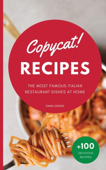 Copycat Recipes : The Ultimate Step-by-Step Cookbook on How to Make the Most Delicious Italian Restaurant Dishes at Home : 2