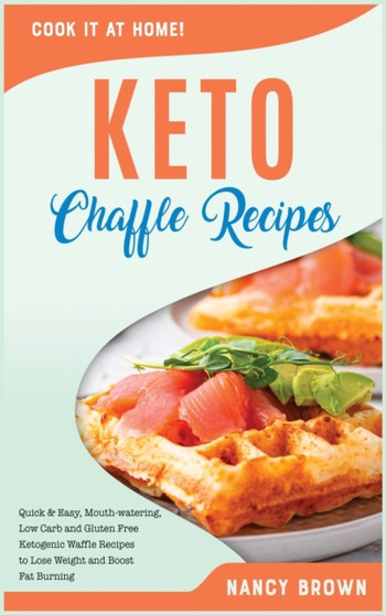 Keto Chaffle Recipes : Quick and Easy, Mouth-watering, Low Carb and Gluten Free Ketogenic Waffle Recipes to Lose Weight and Boost Fat Burning : 3A