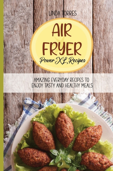Air Fryer Power XL Recipes : Amazing Everyday Recipes To Enjoy Tasty And Healthy Meals