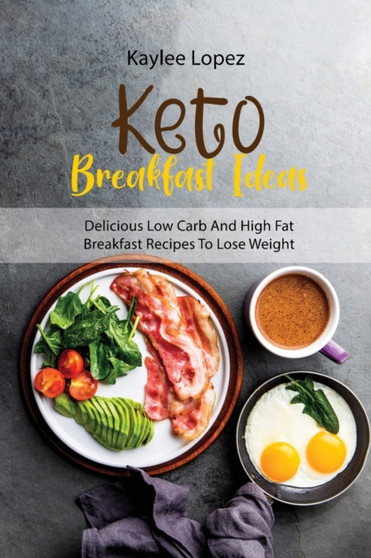 Keto Breakfast Ideas : Delicious Low Carb And High Fat Breakfast Recipes To Lose Weight