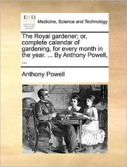 The Royal gardener; or, complete calendar of gardening, for every month in the year. ... By Anthony Powell, ... by Anthony Powell - Paperback