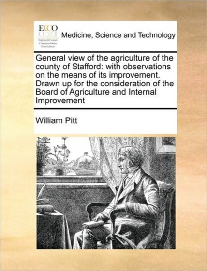General view of the agriculture of the county of Stafford : with observations on the means of its improvement. Drawn up for the consideration of the Board of Agriculture and Internal Improvement by William Pitt - Paperback