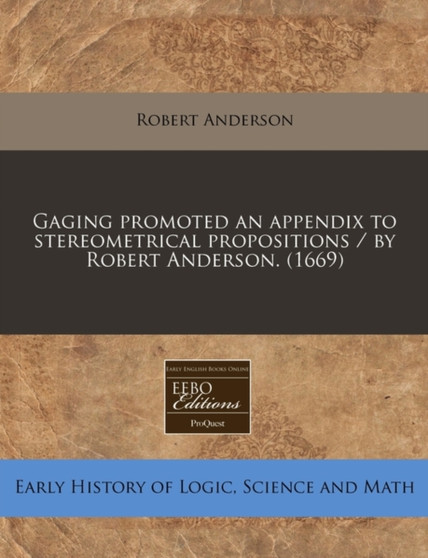 Gaging Promoted an Appendix to Stereometrical Propositions / By Robert Anderson. (1669) by Robert Anderson - Paperback