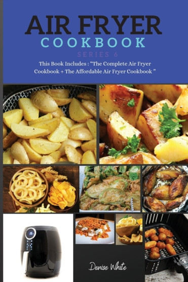 AIR FRYER COOKBOOK series6 : This Book Includes: The Complete Air Fryer Cookbook + The Affordable Air Fryer Cookbook