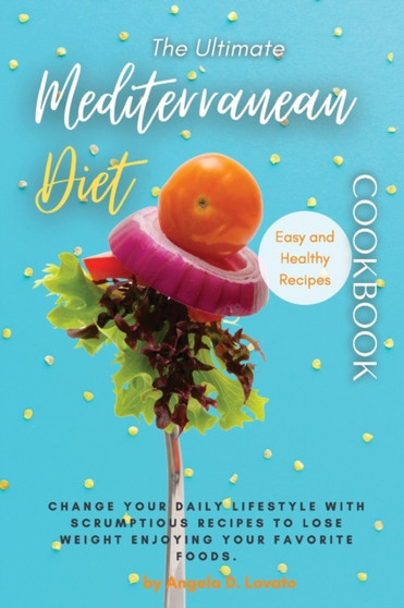 The Ultimate Mediterranean Diet Cookbook : Change Your Daily Lifestyle with Healthy Delicious And Affordable Mediterranean Recipes.