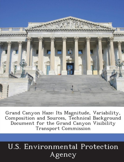 Grand Canyon Haze : Its Magnitude, Variability, Composition and Sources, Technical Background Document for the Grand Canyon Visibility Transport Commission by Amato T Evan - Paperback