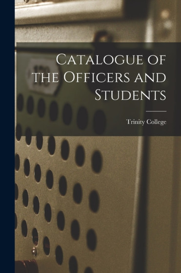 Catalogue of the Officers and Students by College Trinity - Paperback