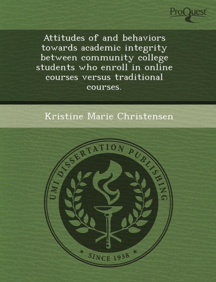 Attitudes of and Behaviors Towards Academic Integrity Between Community College Students Who Enroll in Online Courses Versus Traditional Courses by Carolyn Mae McQuaw - Paperback