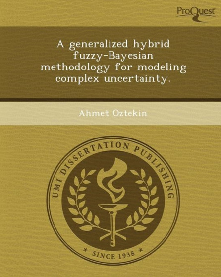 A Generalized Hybrid Fuzzy-Bayesian Methodology for Modeling Complex Uncertainty by Ahmet Oztekin - Paperback