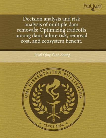 Decision Analysis and Risk Analysis of Multiple Dam Removals: Optimizing Tradeoffs Among Dam Failure Risk by Pearl Qing Yuan Zheng - Paperback