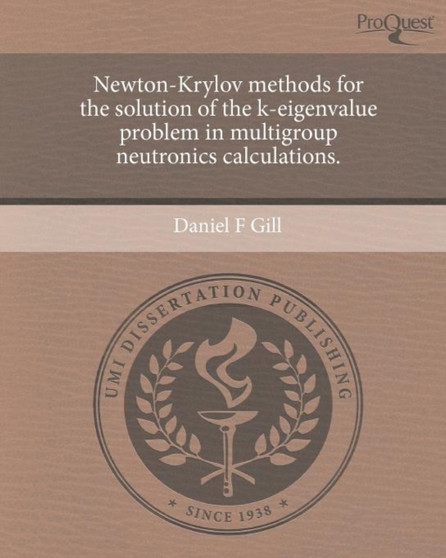 Newton-Krylov methods for the solution of the k-eigenvalue problem in multigroup neutronics calculations. by Daniel F Gill - Paperback