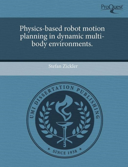 Physics-Based Robot Motion Planning in Dynamic Multi-Body Environments by Stefan Zickler - Paperback