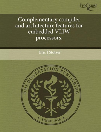 Complementary Compiler and Architecture Features for Embedded Vliw Processors by Eric J Stotzer - Paperback