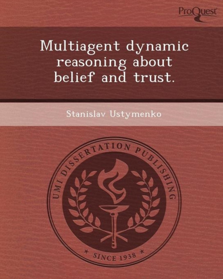 Multiagent Dynamic Reasoning about Belief and Trust by Stanislav Ustymenko - Paperback