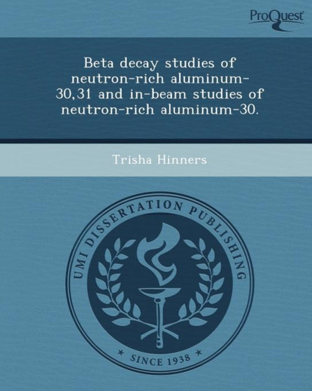 Beta Decay Studies of Neutron-Rich Aluminum-30,31 and In-Beam Studies of Neutron-Rich Aluminum-30 by Trisha Hinners - Paperback