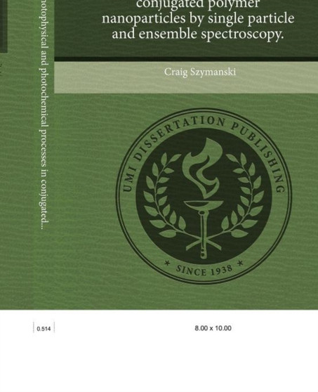Investigation of Photophysical and Photochemical Processes in Conjugated Polymer Nanoparticles by Single Particle and Ensemble Spectroscopy by Craig Szymanski - Paperback