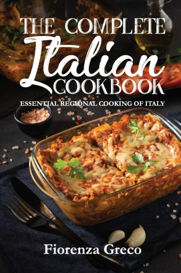 The Complete Italian Cookbook : Essential Regional Cooking of Italy
