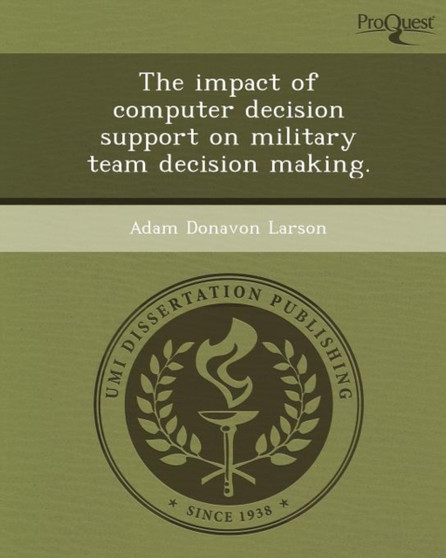 The Impact of Computer Decision Support on Military Team Decision Making by Adam Donavon Larson - Paperback