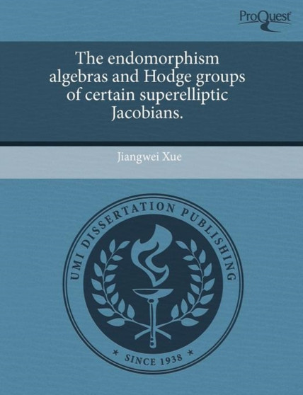 The Endomorphism Algebras and Hodge Groups of Certain Superelliptic Jacobians by Jiangwei Xue - Paperback
