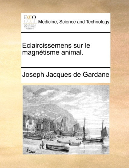 Eclaircissemens Sur Le Magnetisme Animal. by Joseph Jacques De Gardane - Paperback