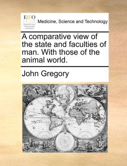 A Comparative View of the State and Faculties of Man. with Those of the Animal World. by John Gregory - Paperback
