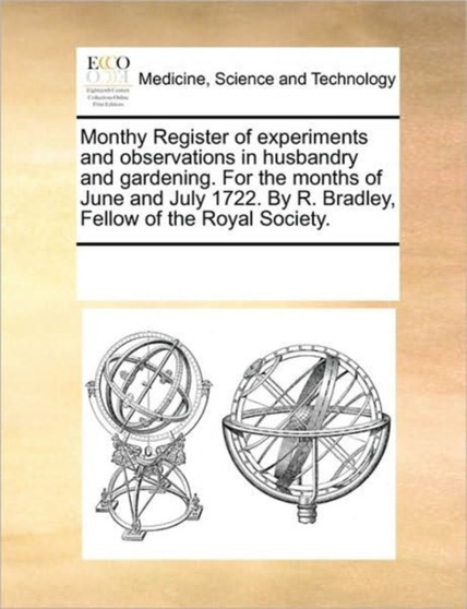Monthy Register of experiments and observations in husbandry and gardening. For the months of June and July 1722. By R. Bradley, Fellow of the Royal Society. by Multiple Contributors - Paperback