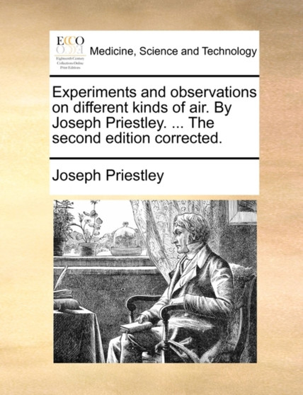 Experiments and Observations on Different Kinds of Air. by Joseph Priestley. ... the Second Edition Corrected. by Joseph Priestley - Paperback
