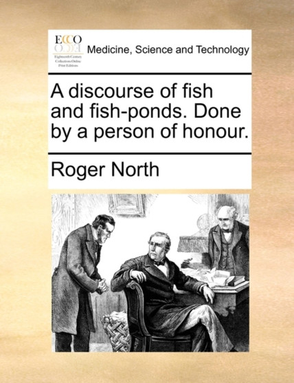 A discourse of fish and fish-ponds. Done by a person of honour. by Roger North - Paperback