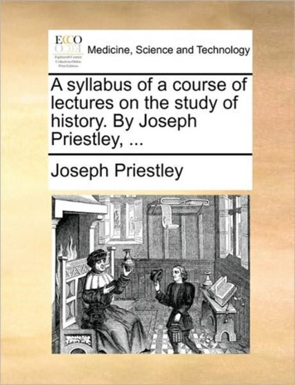 A Syllabus of a Course of Lectures on the Study of History. by Joseph Priestley, ... by Joseph Priestley - Paperback