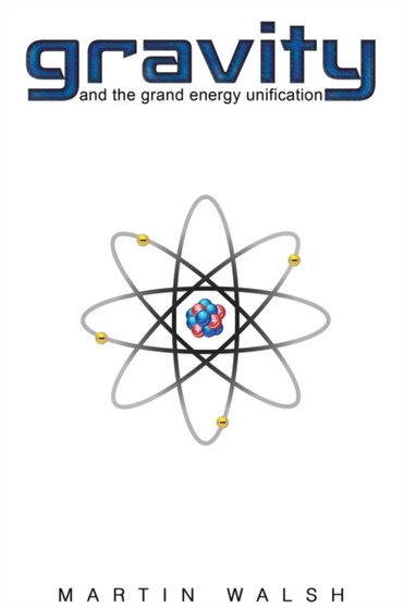 Gravity and the Grand Energy Unification by Martin Walsh - Paperback