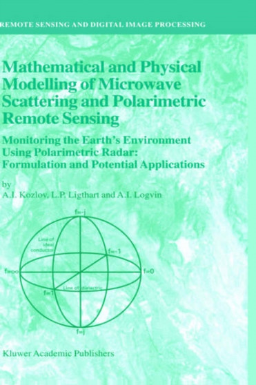 Mathematical and Physical Modelling of Microwave Scattering and Polarimetric Remote Sensing : Monitoring the Earth's Environment Using Polarimetric Radar: Formulation and Potential Applications : 3 by A.I. Kozlov - Hardback