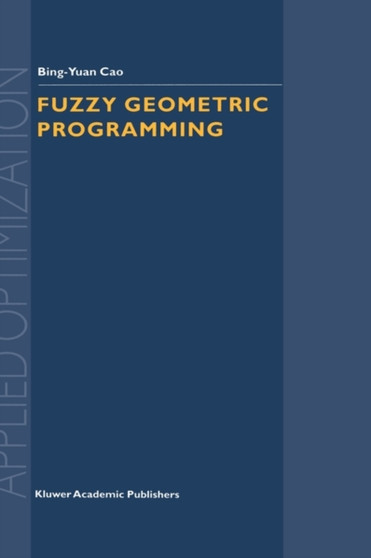 Fuzzy Geometric Programming : 76 by Bing-Yuan Cao - Hardback
