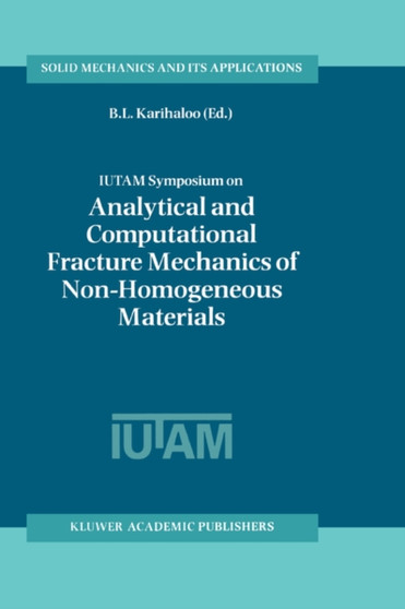 IUTAM Symposium on Analytical and Computational Fracture Mechanics of Non-Homogeneous Materials : Proceedings of the IUTAM Symposium held in Cardiff, U.K., 18-22 June 2001 : 97 by B.L. Karihaloo - Hardback